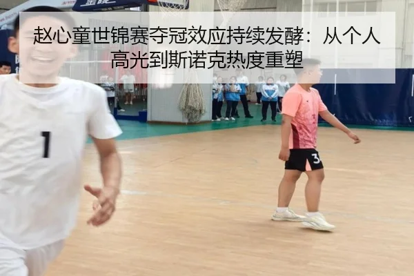 赵心童世锦赛夺冠效应持续发酵：从个人高光到斯诺克热度重塑